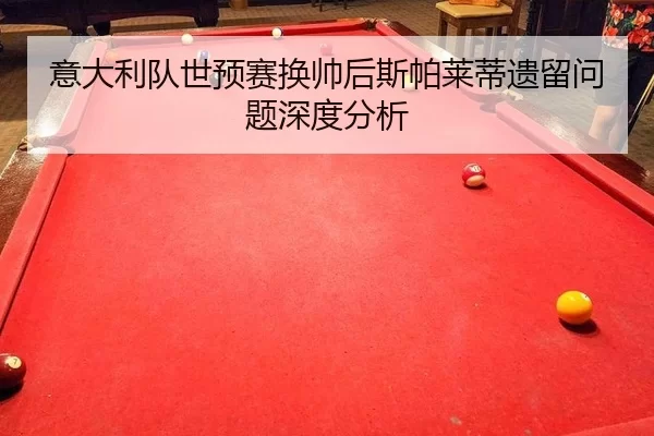 意大利队世预赛换帅后斯帕莱蒂遗留问题深度分析